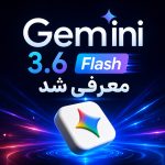 گوگل مدل های جدید Gemini 3.6 Flash و 3.5 Flash را معرفی کرد